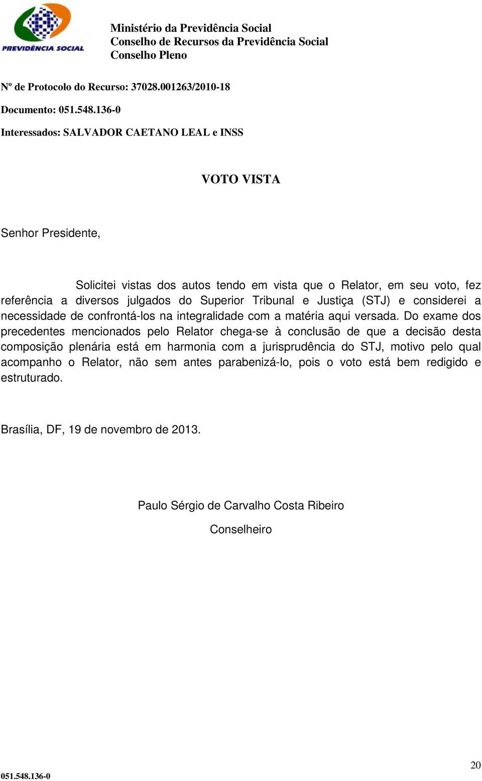 julgados do Superior Tribunal e Justiça (STJ) e considerei a necessidade de confrontá-los na integralidade com a matéria aqui versada.