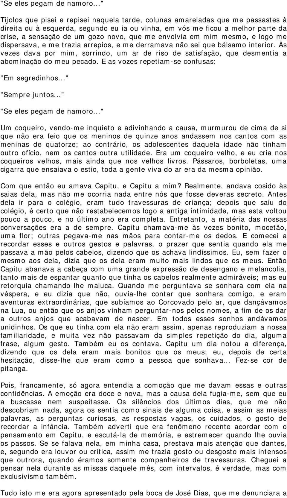 novo, que me envolvia em mim mesmo, e logo me dispersava, e me trazia arrepios, e me derramava não sei que bálsamo interior.