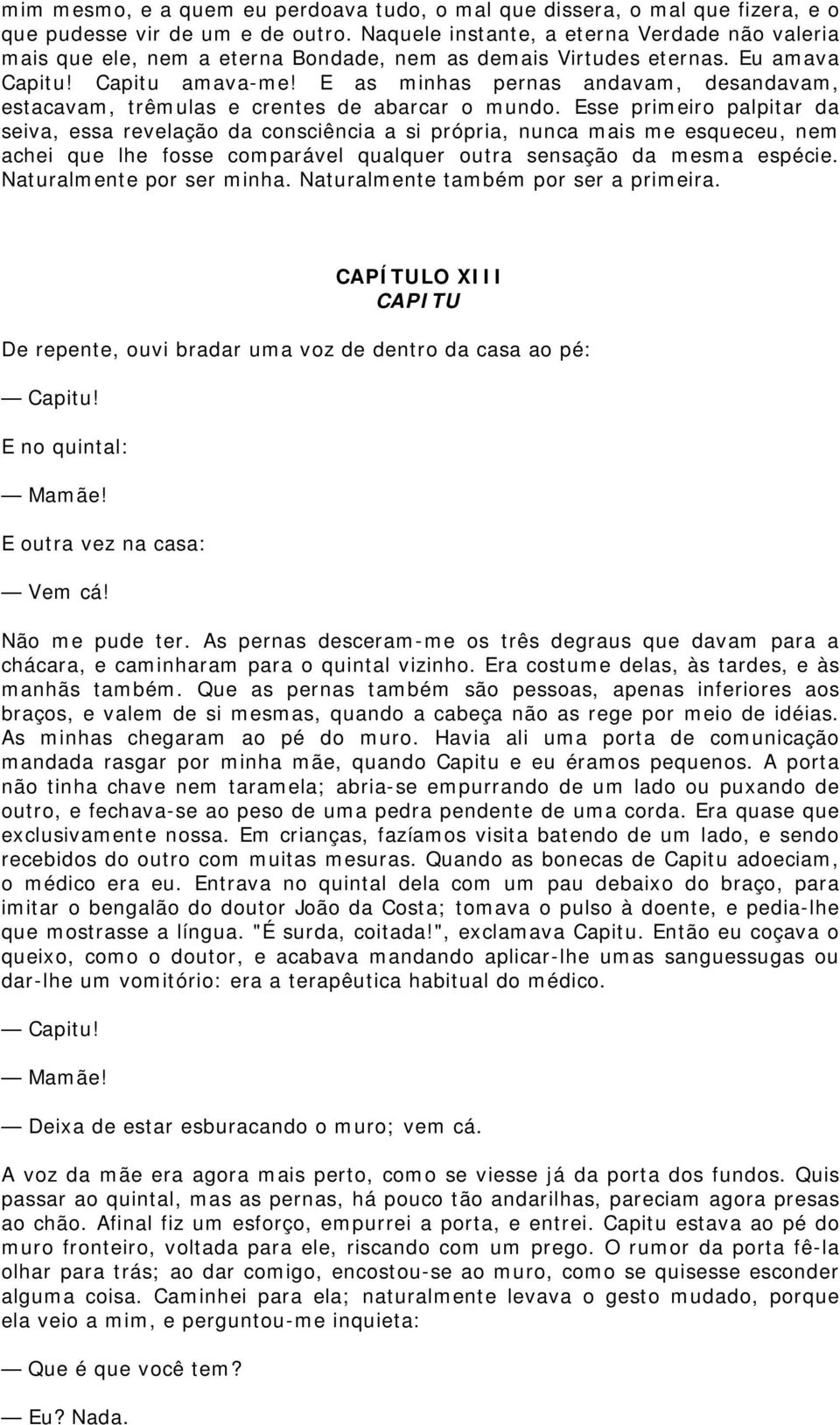 E as minhas pernas andavam, desandavam, estacavam, trêmulas e crentes de abarcar o mundo.