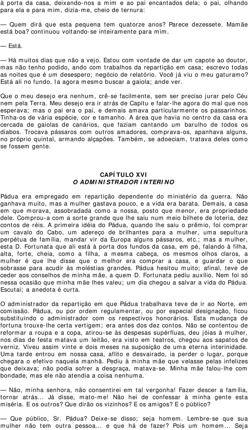 Estou com vontade de dar um capote ao doutor, mas não tenho podido, ando com trabalhos da repartição em casa; escrevo todas as noites que é um desespero; negócio de relatório.