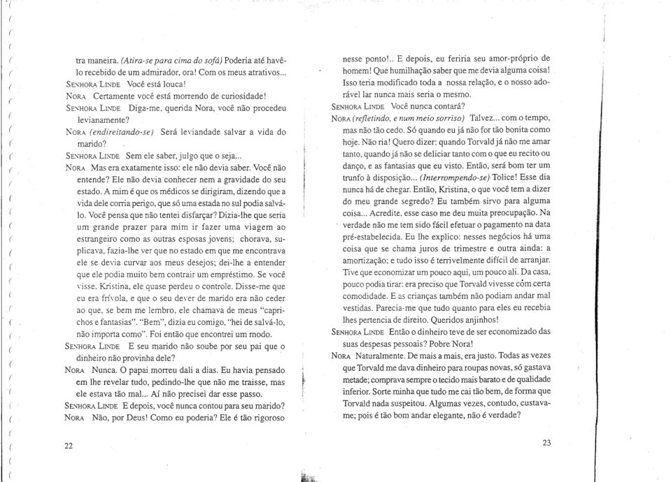 SE'iHORALJ;\iDE Sem ele saber, julgo que o seja... NoFt-\ Mas era exatamente isso: ele não devia saber. Você não entende? Ele não devia conhecer nem a gravidade do seu estado.