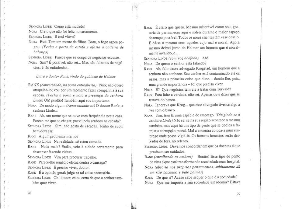 .. Entra o doutor Rank, vindo do gabinete de Helmer RAt"\lKconversando, na porta entreaberta) Não; não quero atrapalhá-io; vou por um momento fazer companhia à sua esposa.