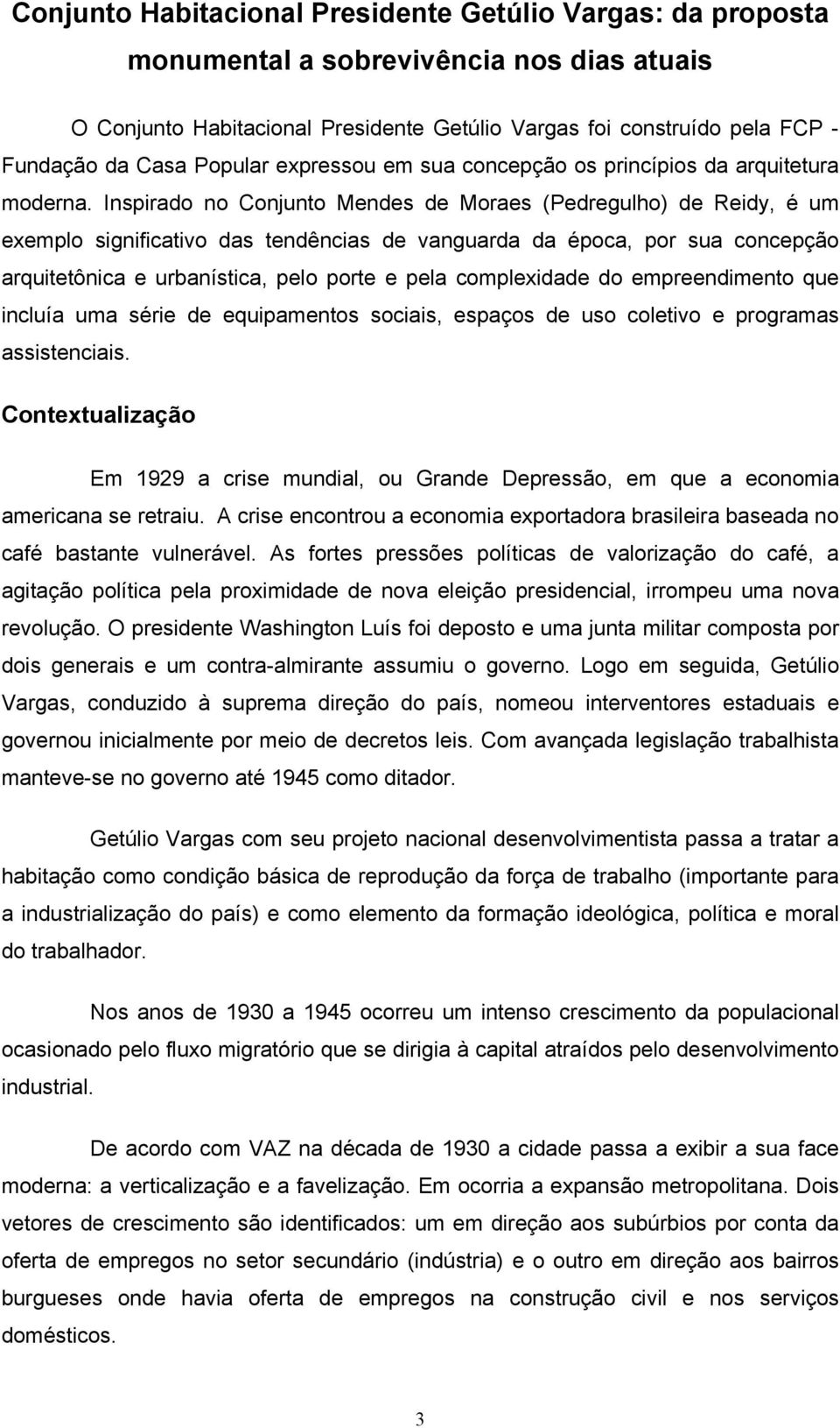 Inspirado no Conjunto Mendes de Moraes (Pedregulho) de Reidy, é um exemplo significativo das tendências de vanguarda da época, por sua concepção arquitetônica e urbanística, pelo porte e pela