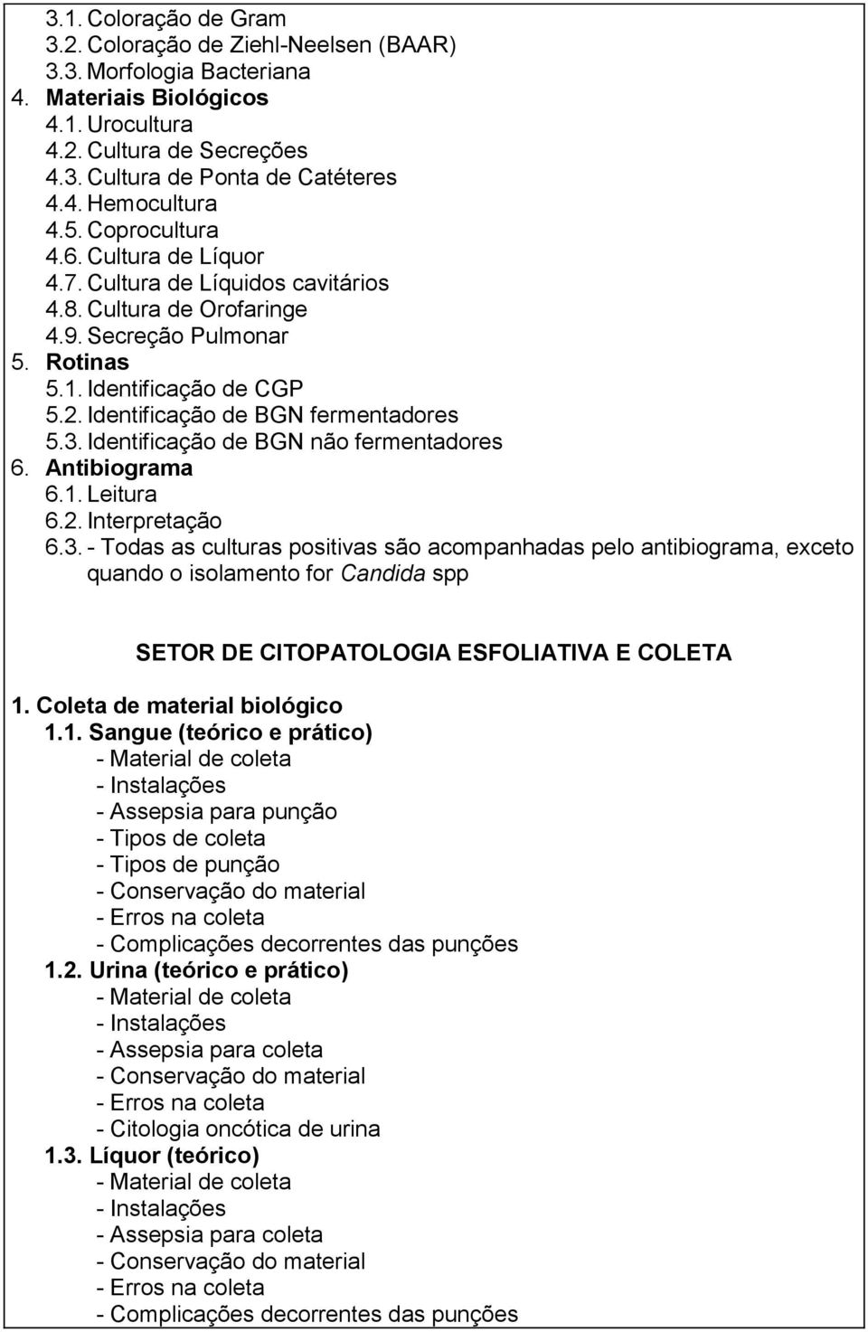 Identificação de BGN fermentadores 5.3. Identificação de BGN não fermentadores 6. Antibiograma 6.1. Leitura 6.2. Interpretação 6.3. - Todas as culturas positivas são acompanhadas pelo antibiograma, exceto quando o isolamento for Candida spp SETOR DE CITOPATOLOGIA ESFOLIATIVA E COLETA 1.