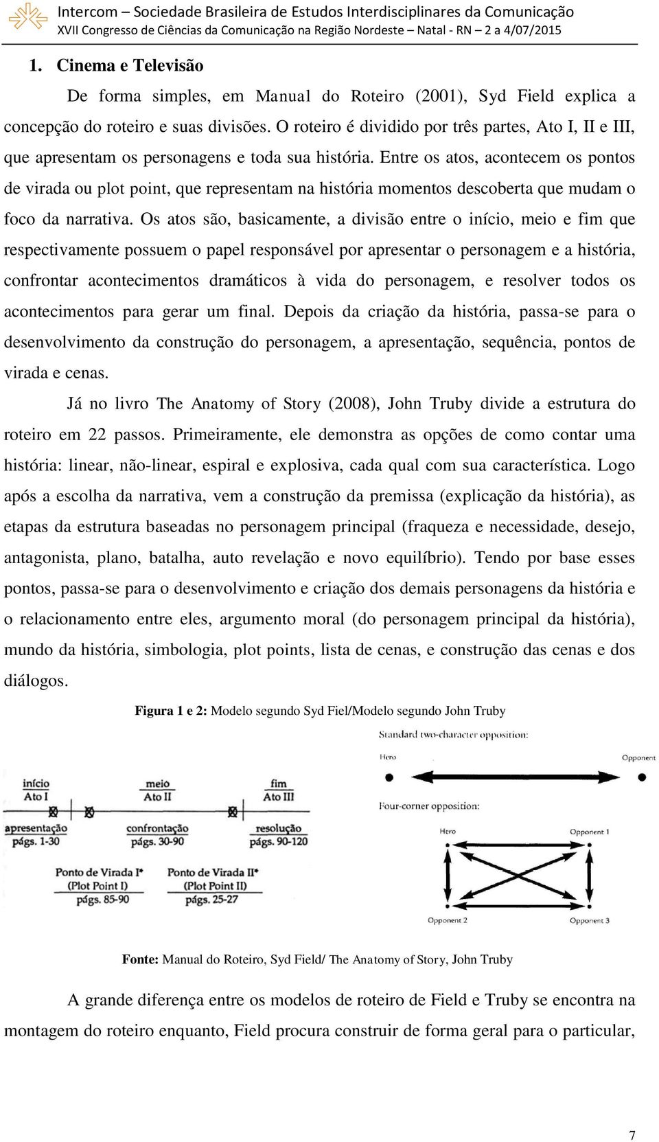 Entre os atos, acontecem os pontos de virada ou plot point, que representam na história momentos descoberta que mudam o foco da narrativa.