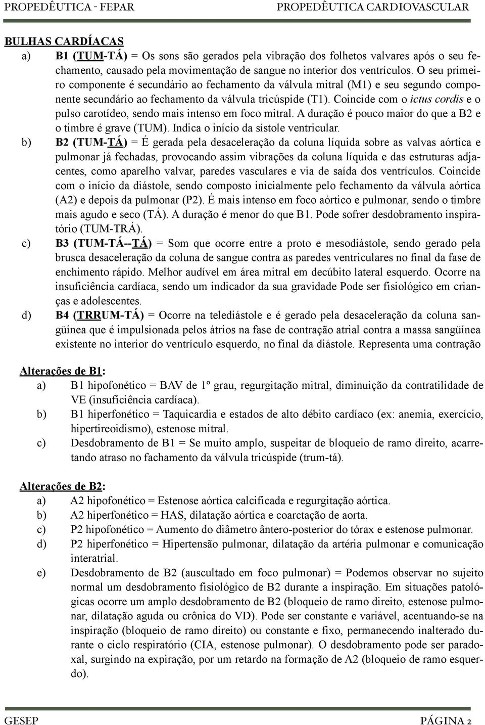 Coincide com o ictus cordis e o pulso carotídeo, sendo mais intenso em foco mitral. A duração é pouco maior do que a B2 e o timbre é grave (TUM). Indica o início da sístole ventricular.