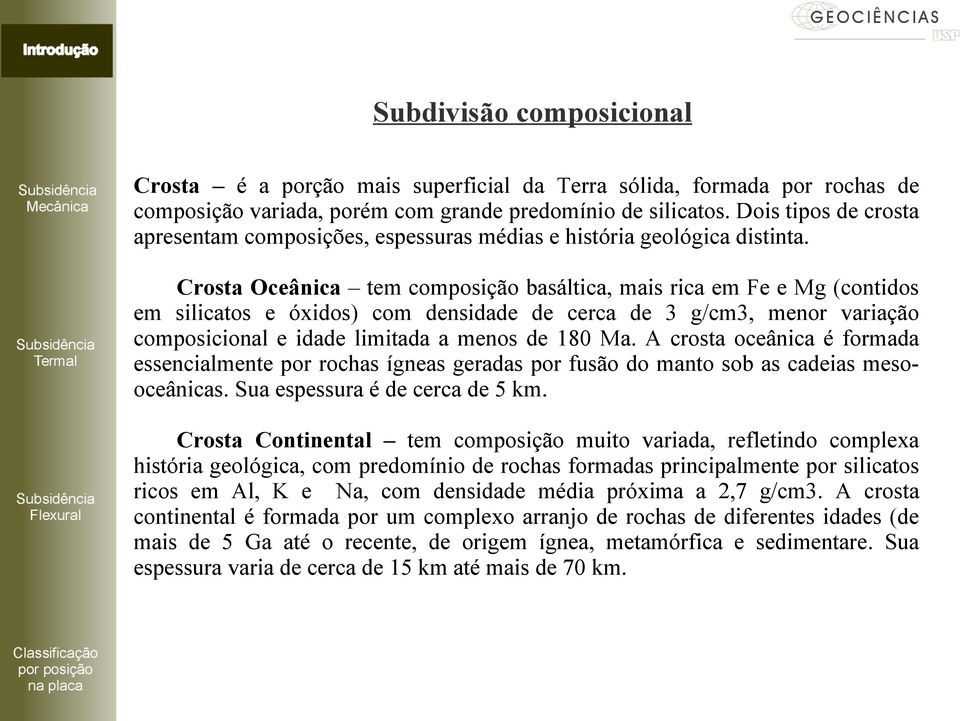 Crosta Oceânica tem composição basáltica, mais rica em Fe e Mg (contidos em silicatos e óxidos) com densidade de cerca de 3 g/cm3, menor variação composicional e idade limitada a menos de 180 Ma.