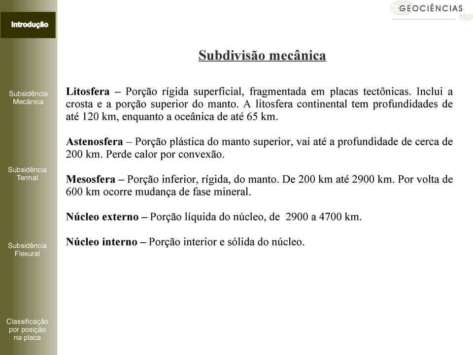 Astenosfera Porção plástica do manto superior, vai até a profundidade de cerca de 200 km. Perde calor por convexão.