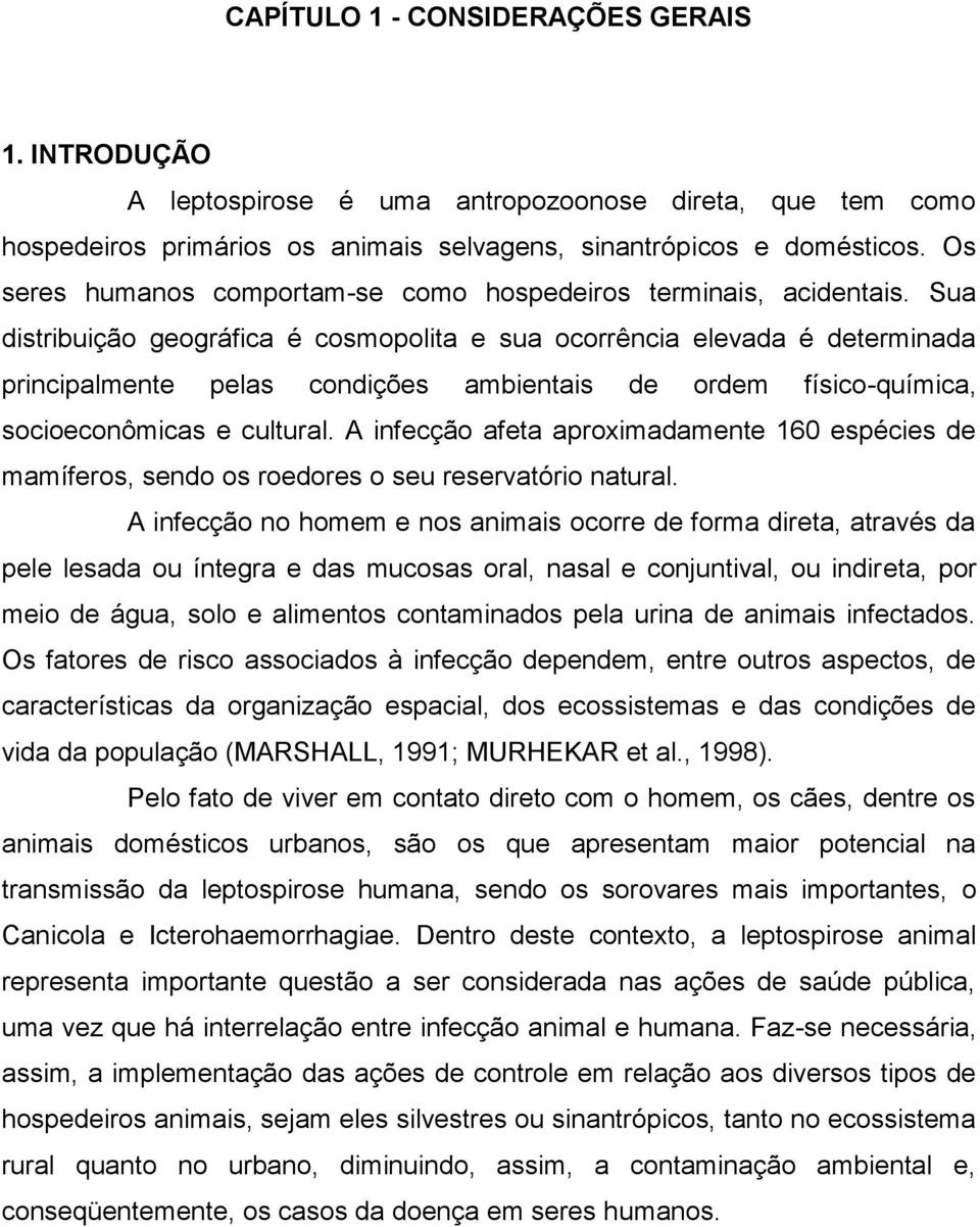 Sua distribuição geográfica é cosmopolita e sua ocorrência elevada é determinada principalmente pelas condições ambientais de ordem físico-química, socioeconômicas e cultural.