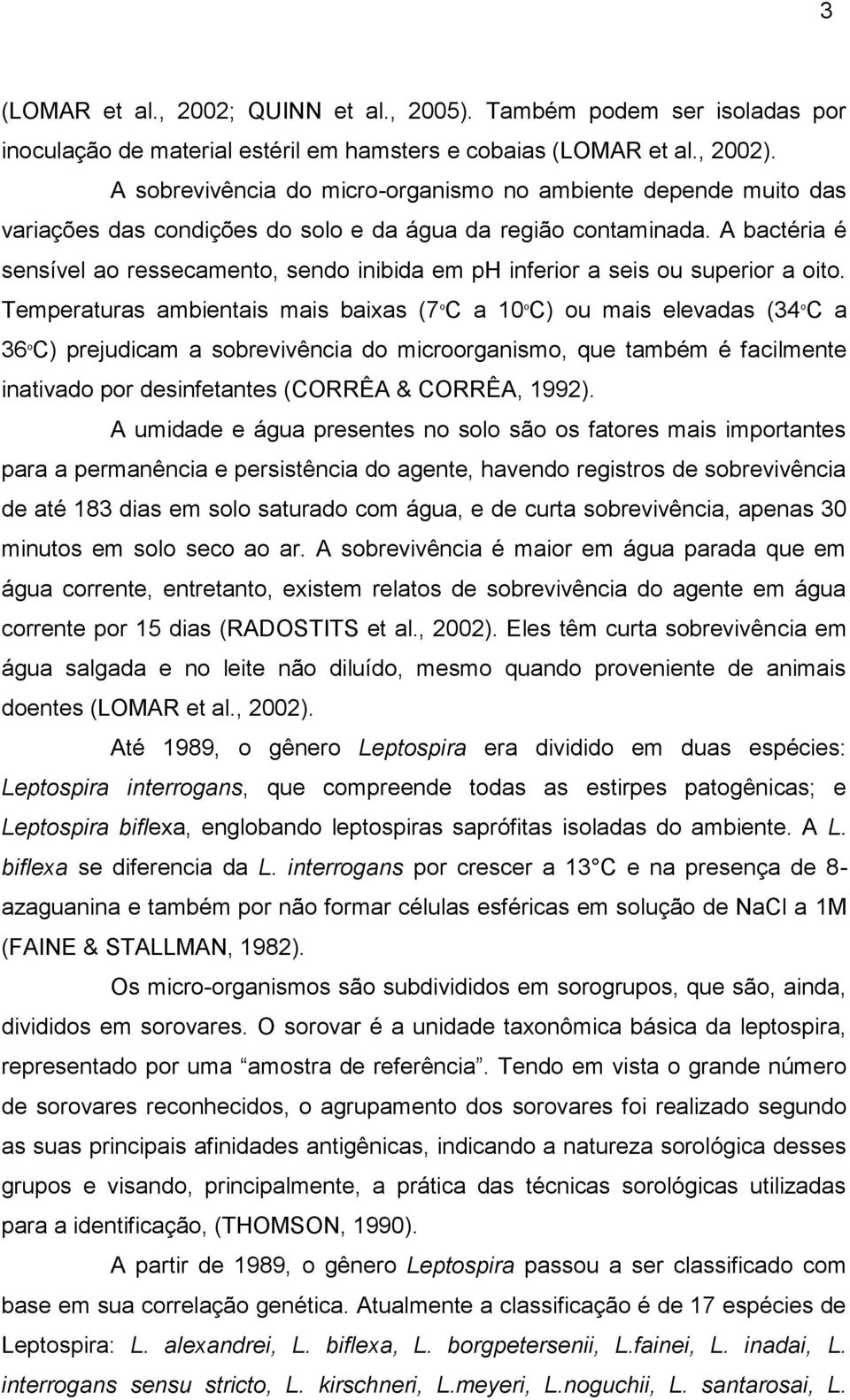 A bactéria é sensível ao ressecamento, sendo inibida em ph inferior a seis ou superior a oito.