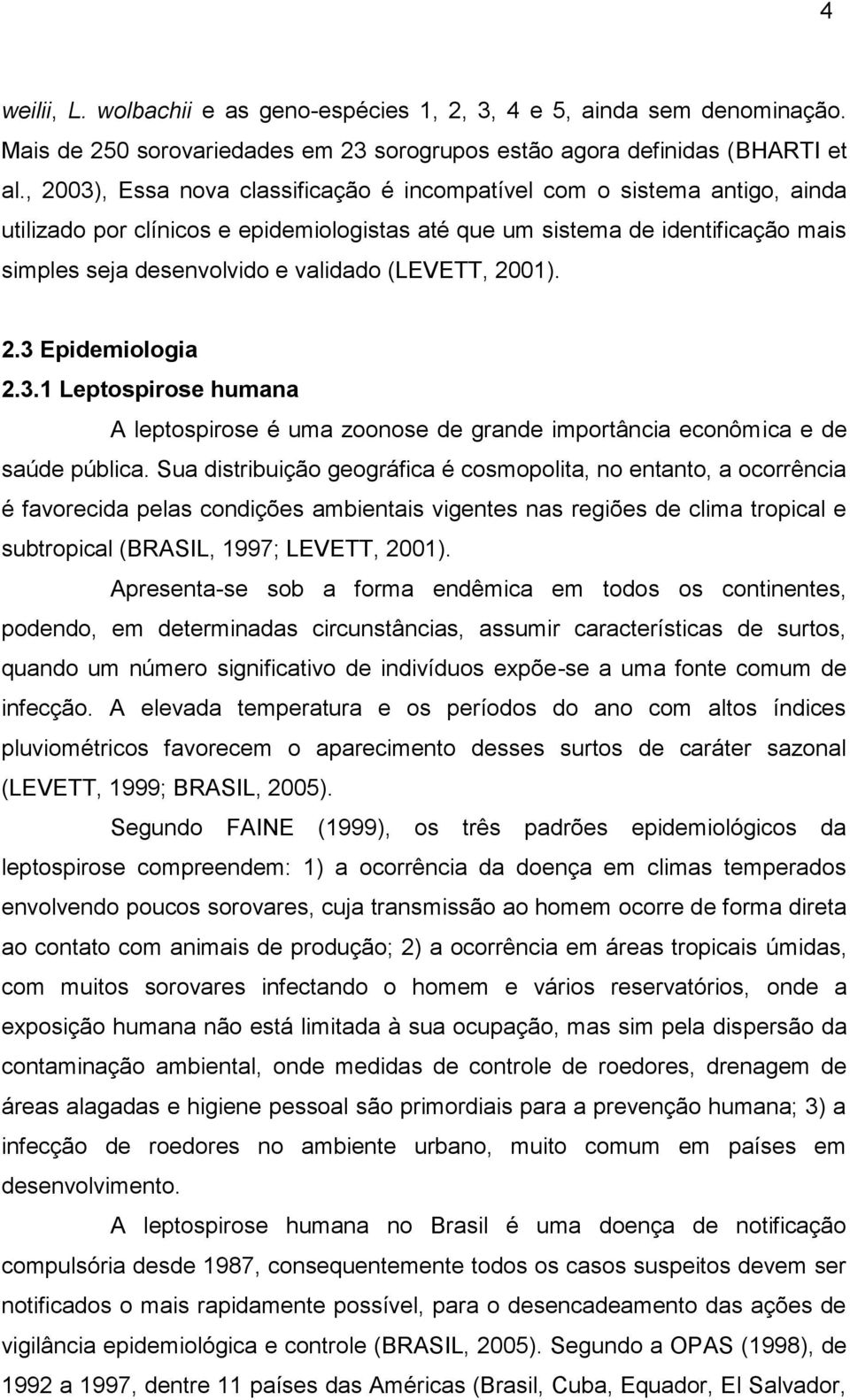 (LEVETT, 2001). 2.3 Epidemiologia 2.3.1 Leptospirose humana A leptospirose é uma zoonose de grande importância econômica e de saúde pública.