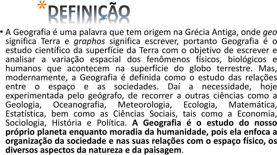 Mas, modernamente, a Geografia é definida como o estudo das relações entre o espaço e as sociedades.