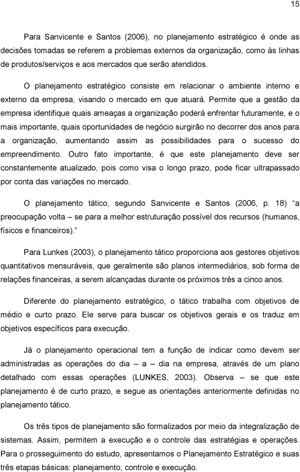 Permite que a gestão da empresa identifique quais ameaças a organização poderá enfrentar futuramente, e o mais importante, quais oportunidades de negócio surgirão no decorrer dos anos para a