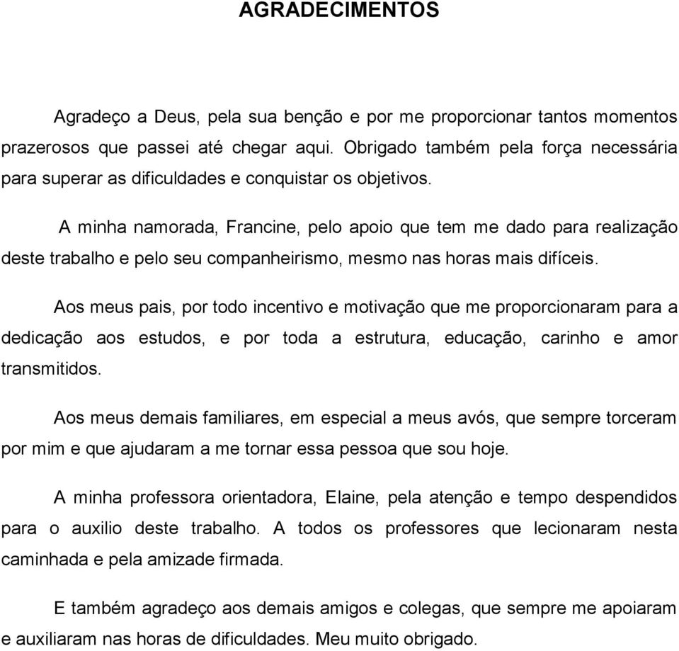 A minha namorada, Francine, pelo apoio que tem me dado para realização deste trabalho e pelo seu companheirismo, mesmo nas horas mais difíceis.