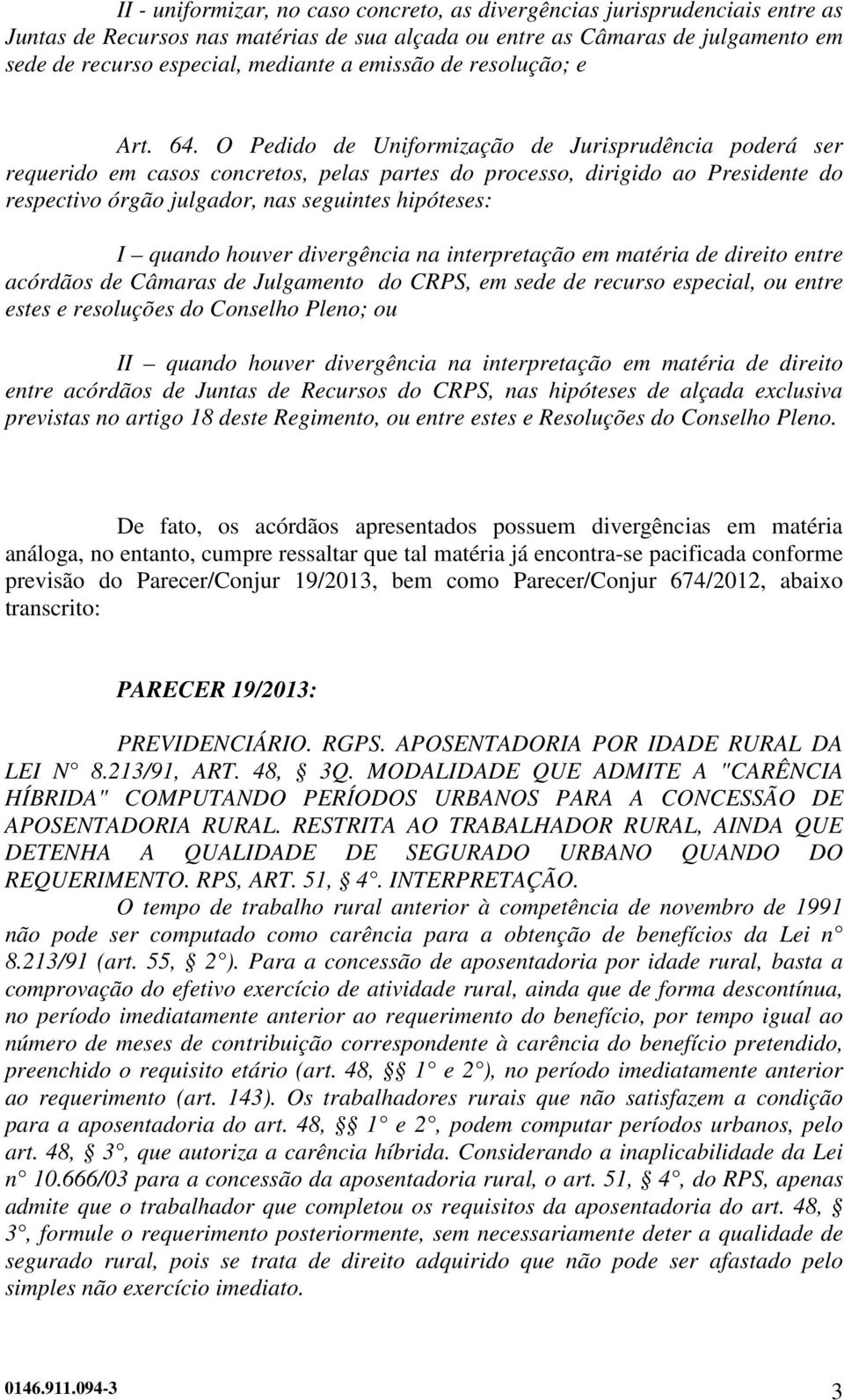 O Pedido de Uniformização de Jurisprudência poderá ser requerido em casos concretos, pelas partes do processo, dirigido ao Presidente do respectivo órgão julgador, nas seguintes hipóteses: I quando