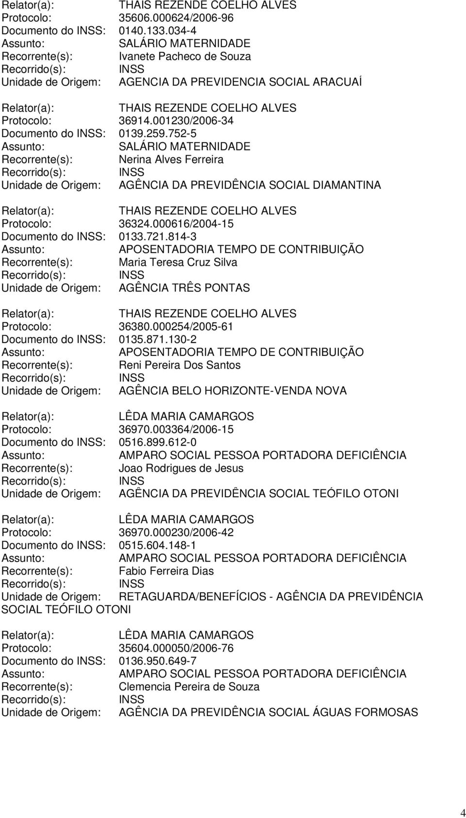 752-5 Recorrente(s): Nerina Alves Ferreira Unidade de Origem: AGÊNCIA DA PREVIDÊNCIA SOCIAL DIAMANTINA THAIS REZENDE COELHO ALVES Protocolo: 36324.000616/2004-15 Documento do INSS: 0133.721.