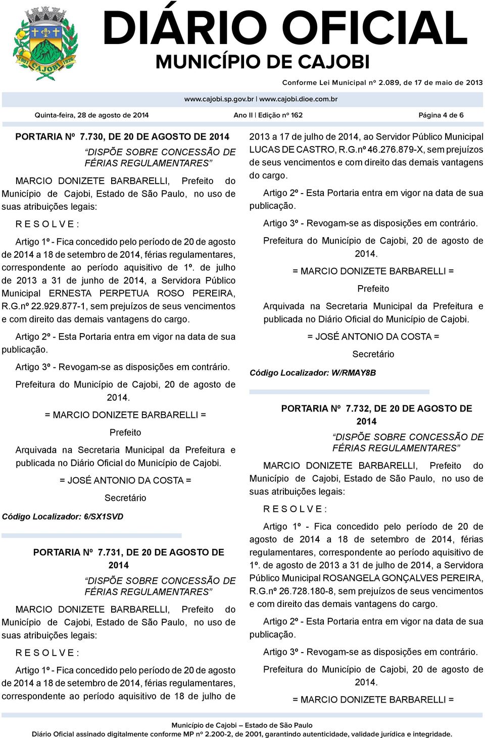 1º. de julho de 2013 a 31 de junho de, a Servidora Público Municipal ERNESTA PERPETUA ROSO PEREIRA, R.G.nº 22.929.877-1, sem prejuízos de seus vencimentos e com direito das demais vantagens do cargo.