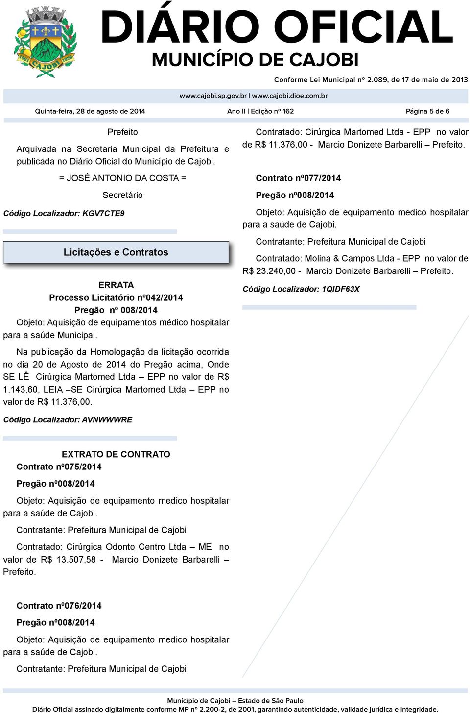 Na publicação da Homologação da licitação ocorrida no dia 20 de Agosto de do Pregão acima, Onde SE LÊ Cirúrgica Martomed Ltda EPP no valor de R$ 1.