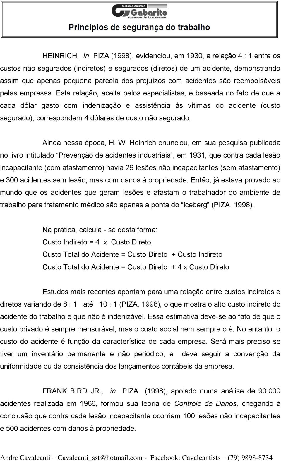 Esta relação, aceita pelos especialistas, é baseada no fato de que a cada dólar gasto com indenização e assistência às vítimas do acidente (custo segurado), correspondem 4 dólares de custo não