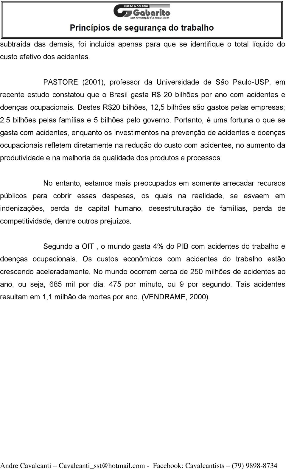 Destes R$20 bilhões, 12,5 bilhões são gastos pelas empresas; 2,5 bilhões pelas famílias e 5 bilhões pelo governo.