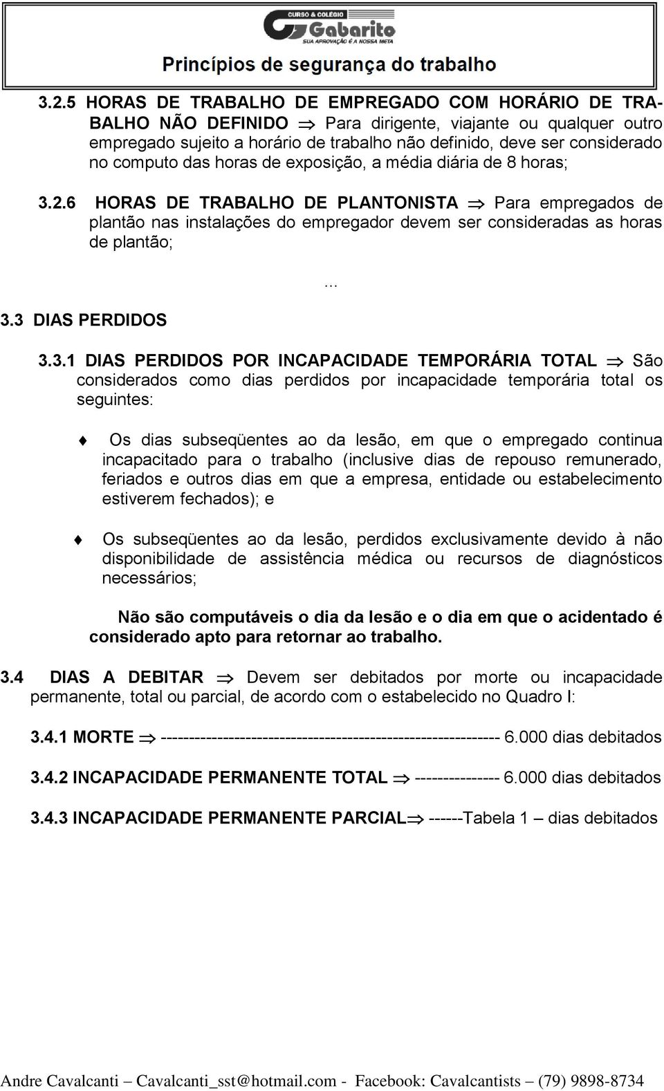 6 HORAS DE TRABALHO DE PLANTONISTA Para empregados de plantão nas instalações do empregador devem ser consideradas as horas de plantão; 3.