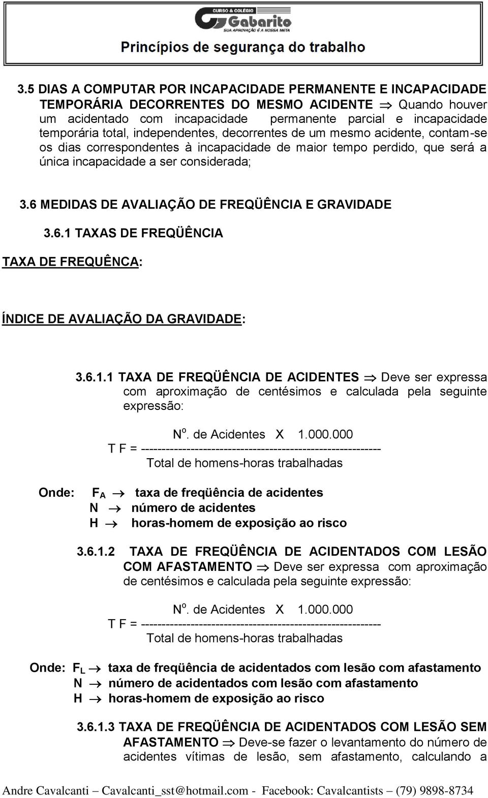 6 MEDIDAS DE AVALIAÇÃO DE FREQÜÊNCIA E GRAVIDADE 3.6.1 TAXAS DE FREQÜÊNCIA TAXA DE FREQUÊNCA: ÍNDICE DE AVALIAÇÃO DA GRAVIDADE: 3.6.1.1 TAXA DE FREQÜÊNCIA DE ACIDENTES Deve ser expressa com aproximação de centésimos e calculada pela seguinte expressão: N o.