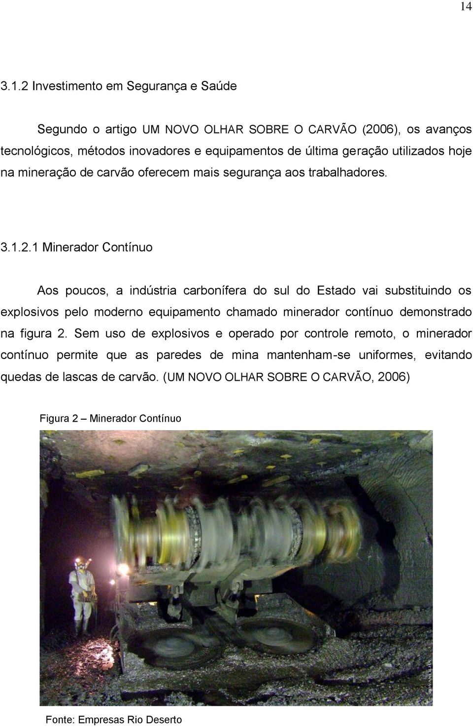 1 Minerador Contínuo Aos poucos, a indústria carbonífera do sul do Estado vai substituindo os explosivos pelo moderno equipamento chamado minerador contínuo demonstrado na