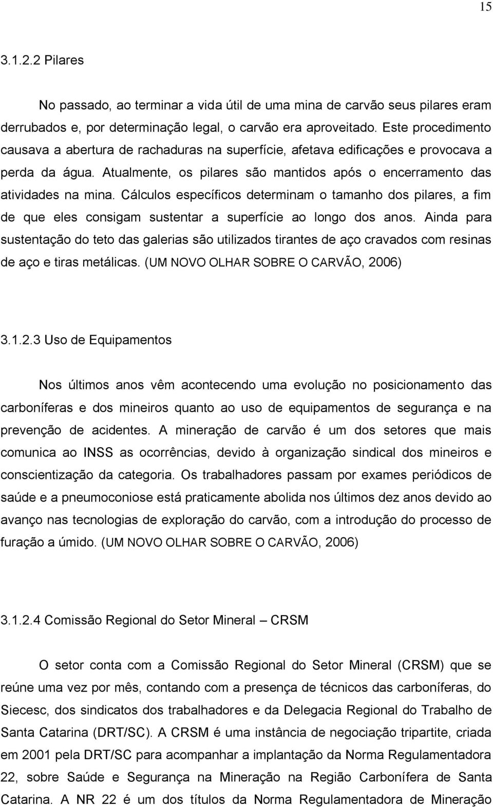 Cálculos específicos determinam o tamanho dos pilares, a fim de que eles consigam sustentar a superfície ao longo dos anos.