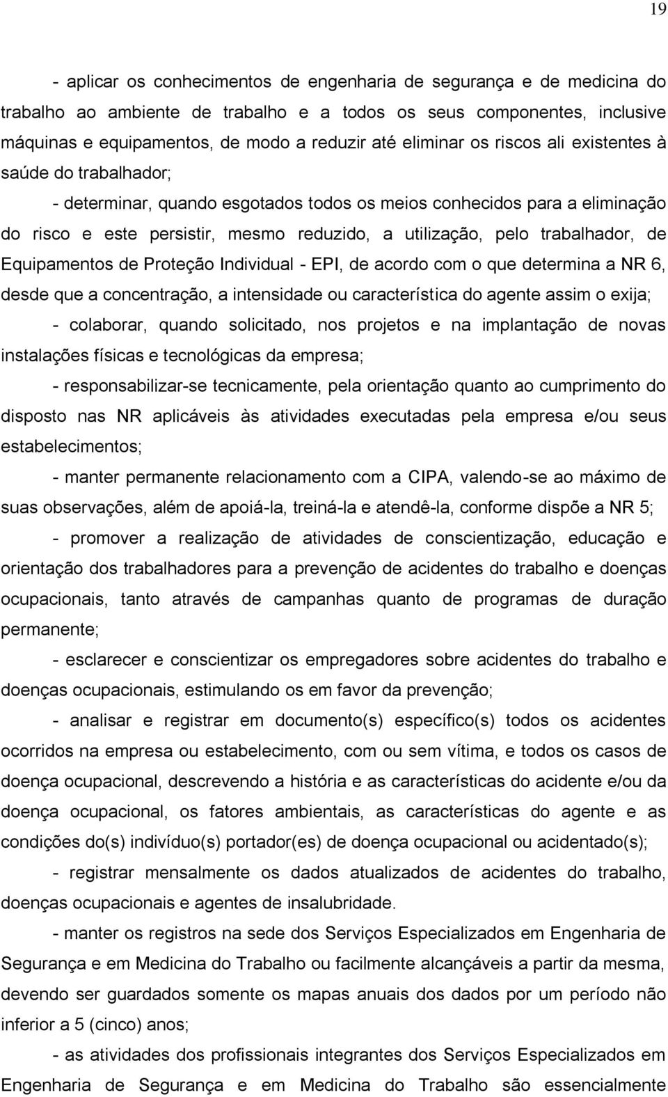 trabalhador, de Equipamentos de Proteção Individual - EPI, de acordo com o que determina a NR 6, desde que a concentração, a intensidade ou característica do agente assim o exija; - colaborar, quando