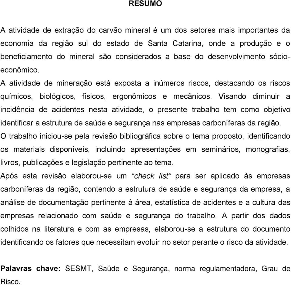 Visando diminuir a incidência de acidentes nesta atividade, o presente trabalho tem como objetivo identificar a estrutura de saúde e segurança nas empresas carboníferas da região.