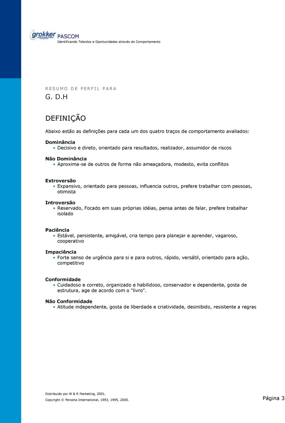 Reservado, Focado em suas próprias idéias, pensa antes de falar, prefere trabalhar isolad isolado Paciência Estável, persistente, amigável, cria tempo para planejar e aprender, vagaroso, cooperativ