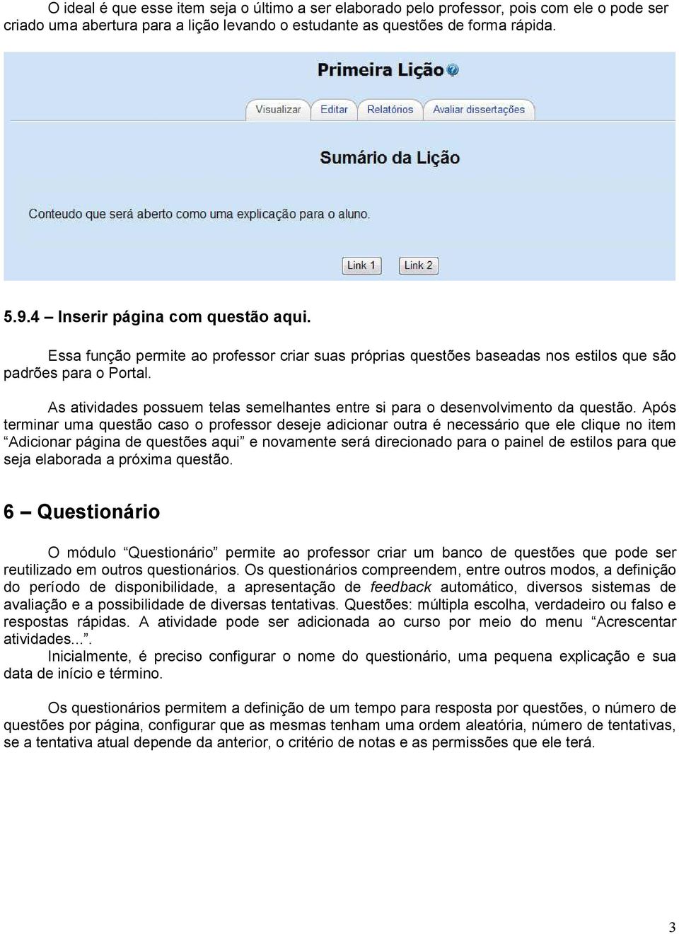 As atividades possuem telas semelhantes entre si para o desenvolvimento da questão.