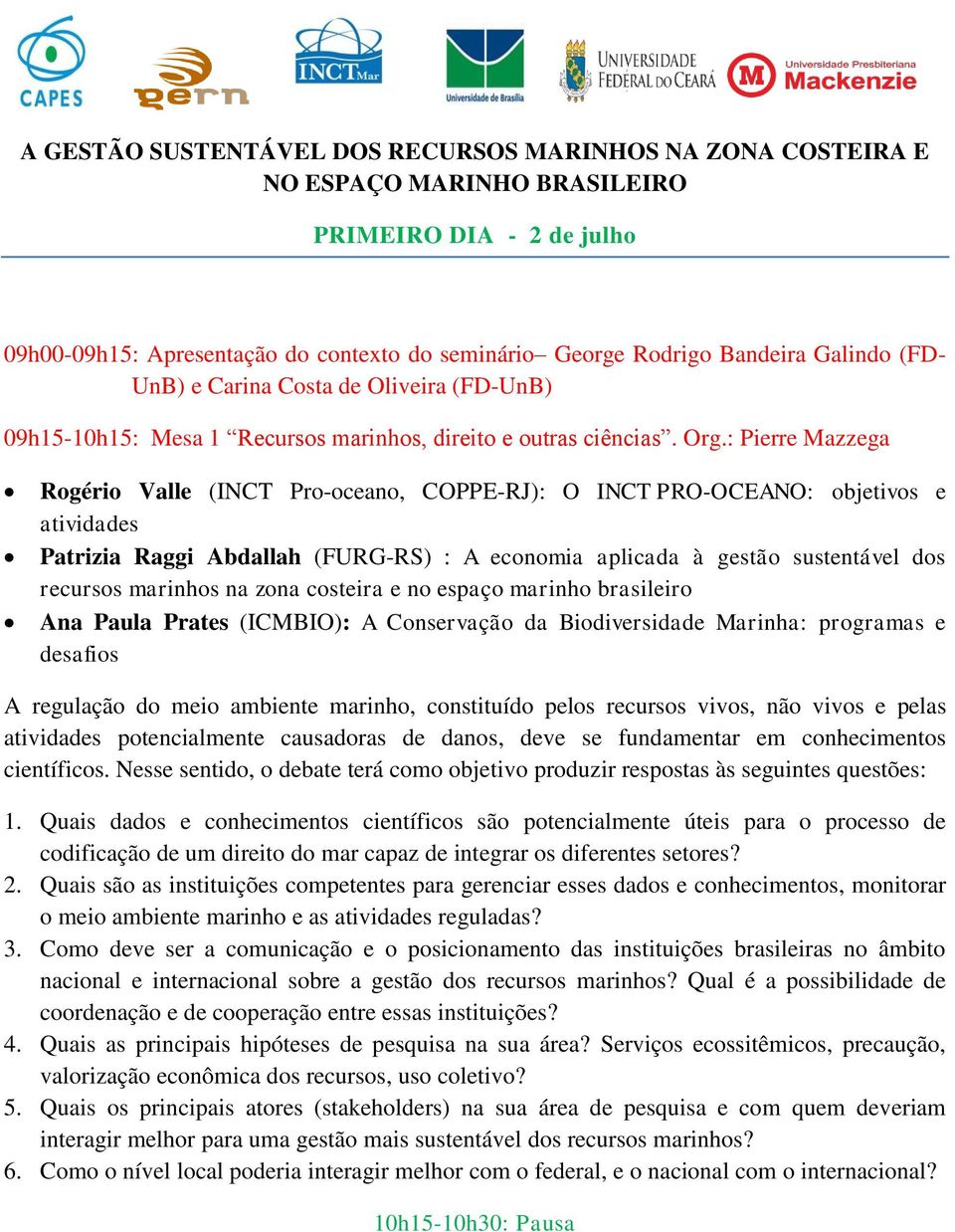 : Pierre Mazzega Rogério Valle (INCT Pro-oceano, COPPE-RJ): O INCT PRO-OCEANO: objetivos e atividades Patrizia Raggi Abdallah (FURG-RS) : A economia aplicada à gestão sustentável dos recursos