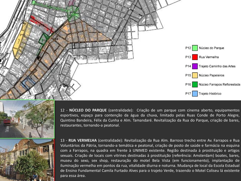 Barroso trecho entre Av. Farrapos e Rua Voluntários da Pátria, tornando-a temática e peatonal, criação de posto de saúde e farmácia na esquina com a Farrapos, na quadra em frente à UNIMED existente.