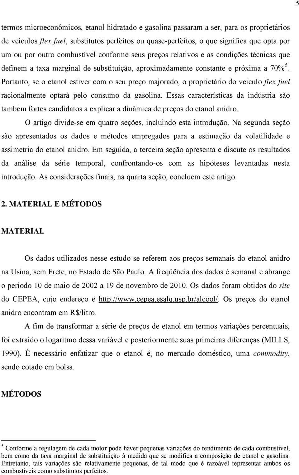 Porano, se o eanol esiver com o seu preço majorado, o proprieário do veículo flex fuel racionalmene opará pelo consumo da gasolina.