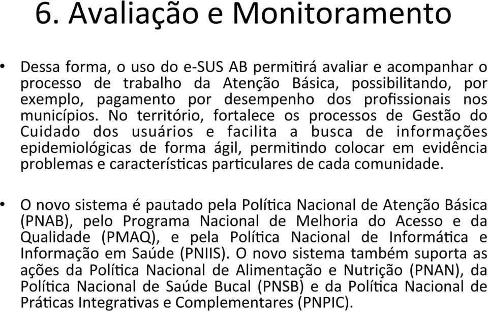 No território, fortalece os processos de Gestão do Cuidado dos usuários e facilita a busca de informações epidemiológicas de forma ágil, permifndo colocar em evidência problemas e caracterísfcas