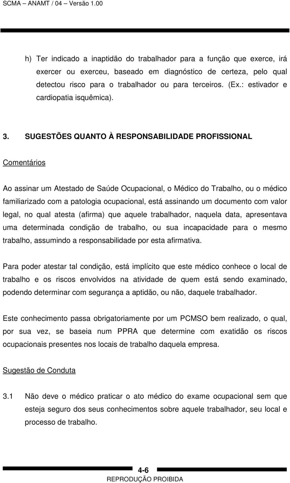 SUGESTÕES QUANTO À RESPONSABILIDADE PROFISSIONAL Comentários Ao assinar um Atestado de Saúde Ocupacional, o Médico do Trabalho, ou o médico familiarizado com a patologia ocupacional, está assinando