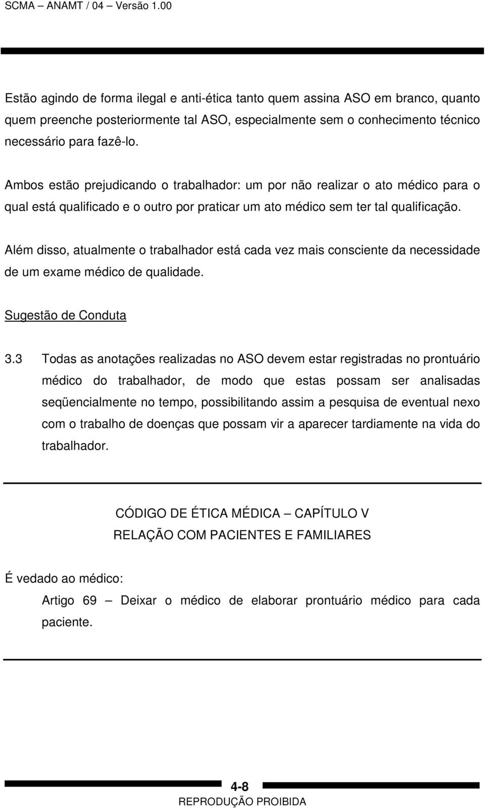 Além disso, atualmente o trabalhador está cada vez mais consciente da necessidade de um exame médico de qualidade. Sugestão de Conduta 3.