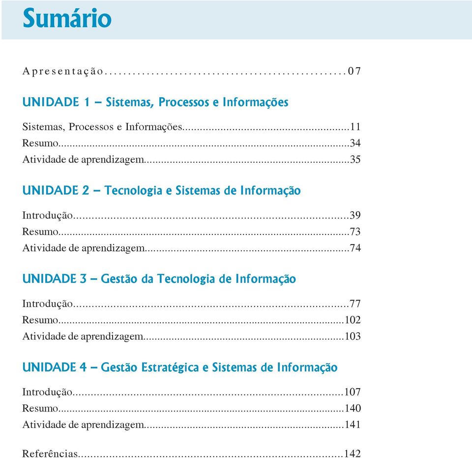 ..73 Atividade de aprendizagem...74 UNIDADE 3 Gestão da Tecnologia de Informação Introdução...77 Resumo.