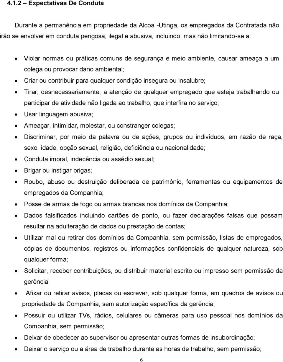 Tirar, desnecessariamente, a atenção de qualquer empregado que esteja trabalhando ou participar de atividade não ligada ao trabalho, que interfira no serviço; Usar linguagem abusiva; Ameaçar,