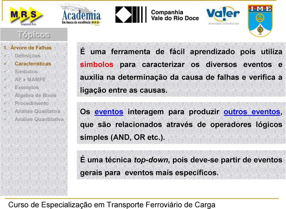 Os eventos interagem para produzir outros eventos, que são relacionados através de operadores lógicos