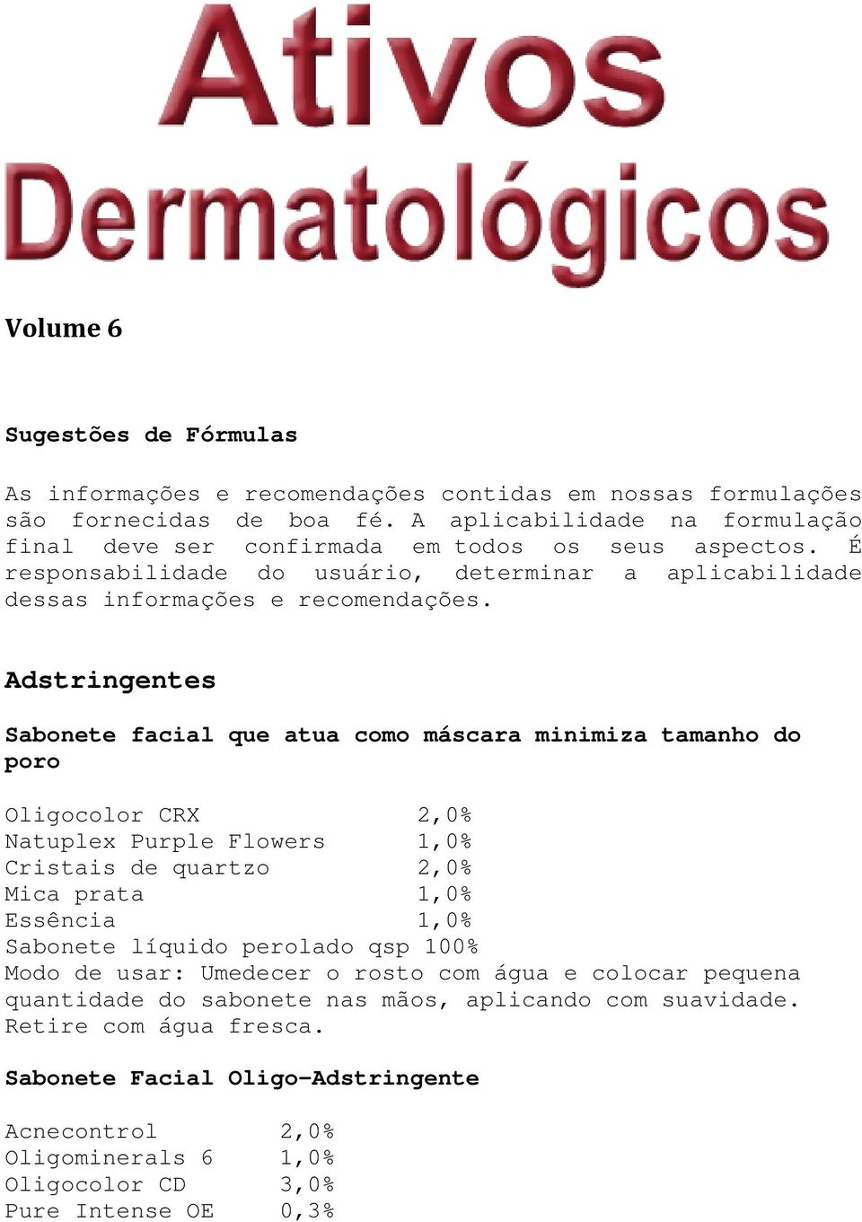Adstringentes Sabonete facial que atua como máscara minimiza tamanho do poro Oligocolor CRX 2,0% Natuplex Purple Flowers 1,0% Cristais de quartzo 2,0% Mica prata 1,0% Essência 1,0% Sabonete
