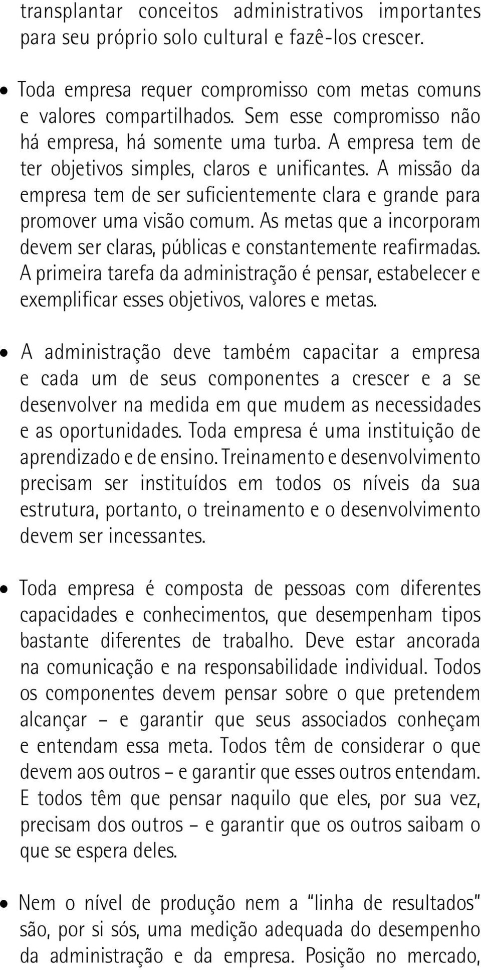 A missão da empresa tem de ser suficientemente clara e grande para promover uma visão comum. As metas que a incorporam devem ser claras, públicas e constantemente reafirmadas.