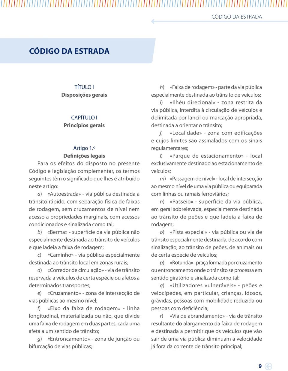 destinada a trânsito rápido, com separação física de faixas de rodagem, sem cruzamentos de nível nem acesso a propriedades marginais, com acessos condicionados e sinalizada como tal; b) «Berma» -