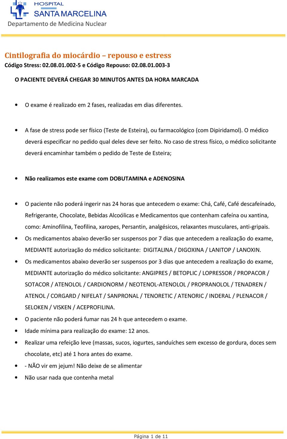 No caso de stress físico, o médico solicitante deverá encaminhar também o pedido de Teste de Esteira; Não realizamos este exame com DOBUTAMINA e ADENOSINA O paciente não poderá ingerir nas 24 horas