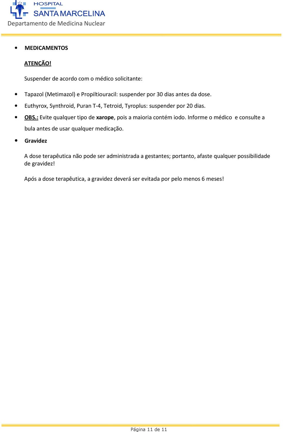 Euthyrox, Synthroid, Puran T-4, Tetroid, Tyroplus: suspender por 20 dias. OBS.: Evite qualquer tipo de xarope, pois a maioria contém iodo.