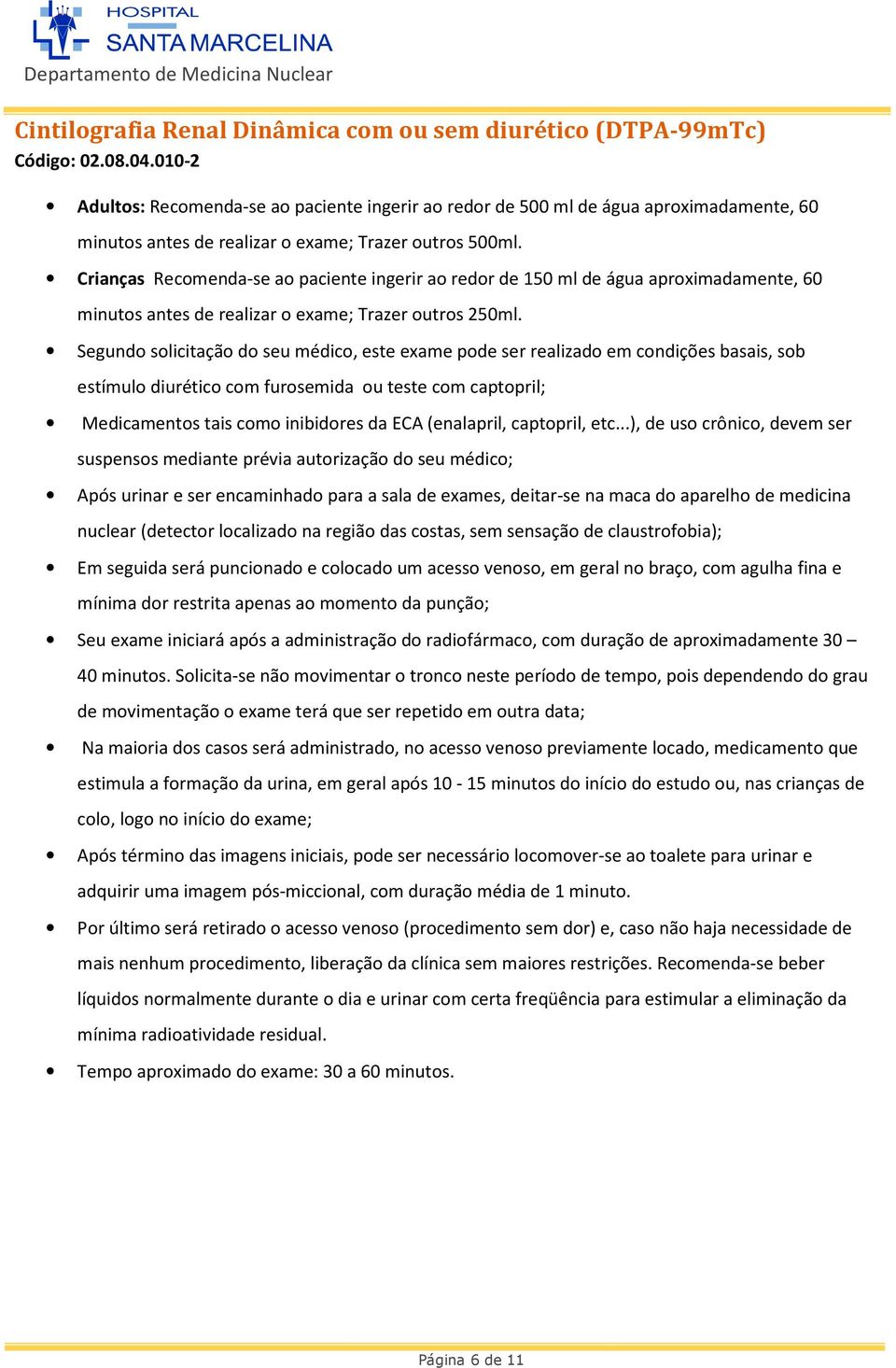 Crianças Recomenda-se ao paciente ingerir ao redor de 150 ml de água aproximadamente, 60 minutos antes de realizar o exame; Trazer outros 250ml.