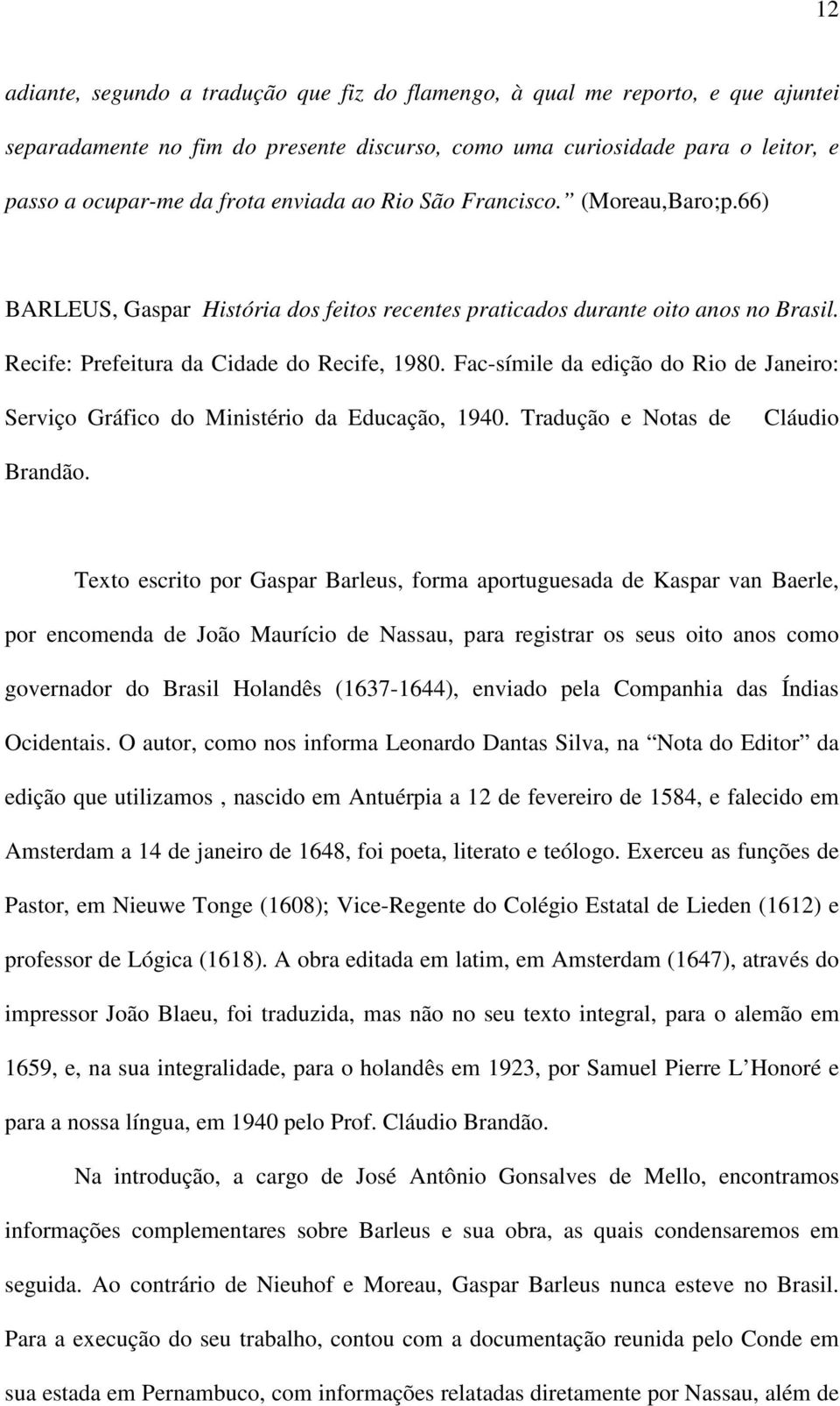 Fac-símile da edição do Rio de Janeiro: Serviço Gráfico do Ministério da Educação, 1940. Tradução e Notas de Cláudio Brandão.