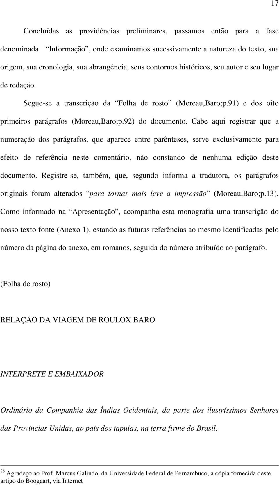 Cabe aqui registrar que a numeração dos parágrafos, que aparece entre parênteses, serve exclusivamente para efeito de referência neste comentário, não constando de nenhuma edição deste documento.