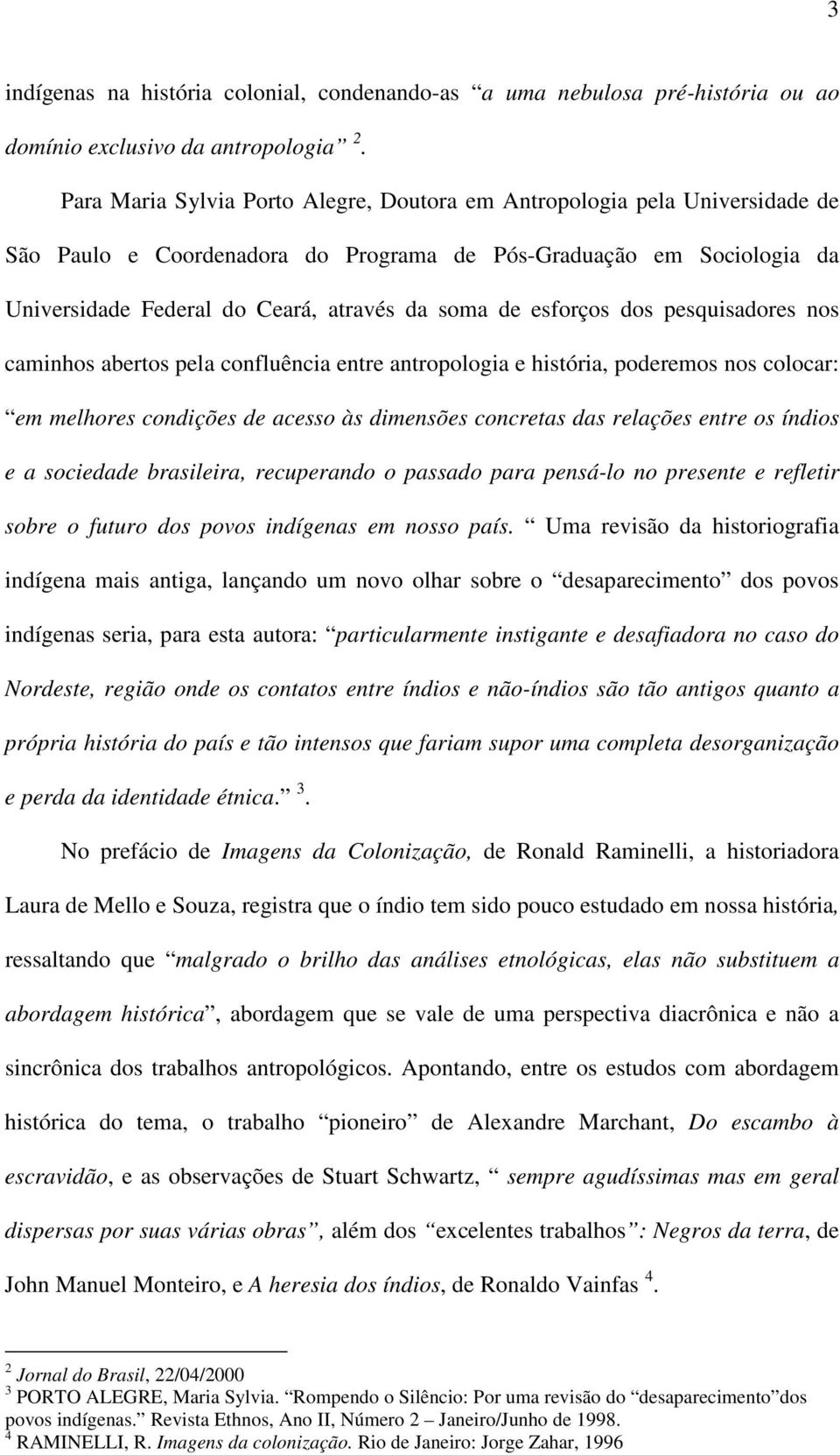 esforços dos pesquisadores nos caminhos abertos pela confluência entre antropologia e história, poderemos nos colocar: em melhores condições de acesso às dimensões concretas das relações entre os